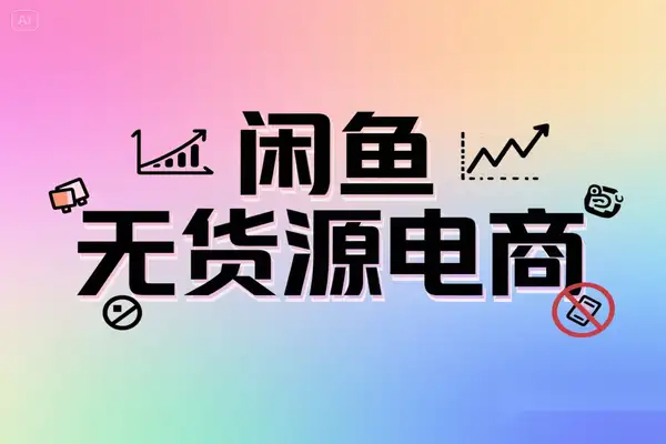 2025闲鱼电商无货源玩法：新手轻松上手，无需囤货，快速出单