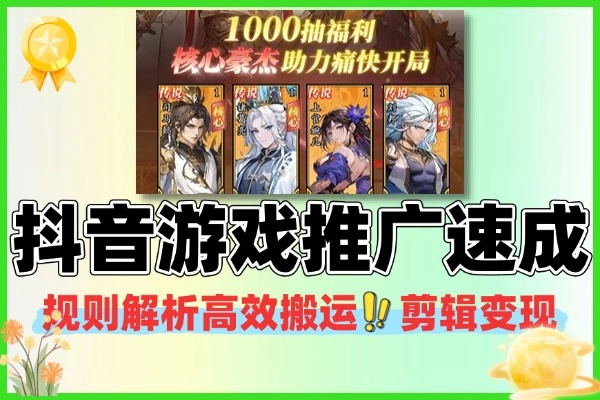 抖音游戏推广速成规则解析高效搬运剪辑变现